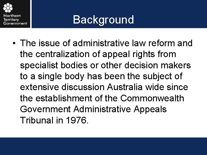Background • The issue of administrative law reform and the centralization of appeal rights