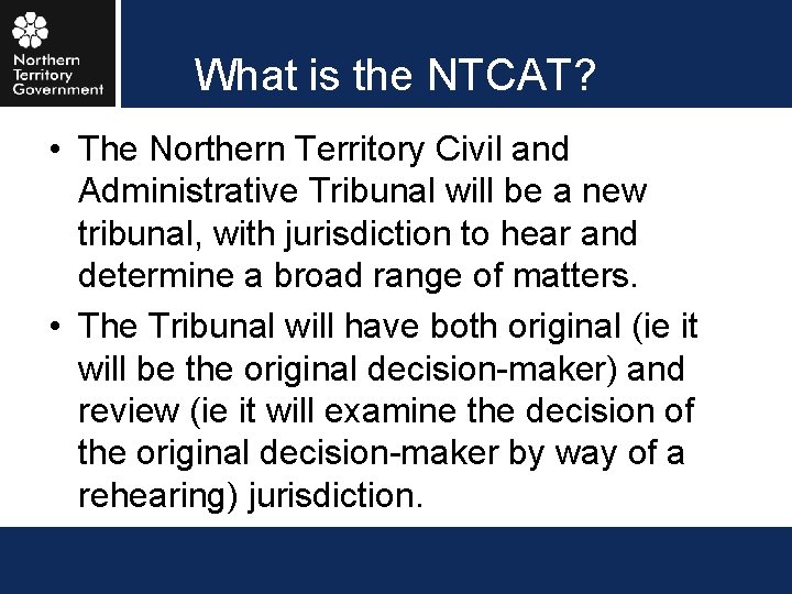 What is the NTCAT? • The Northern Territory Civil and Administrative Tribunal will be