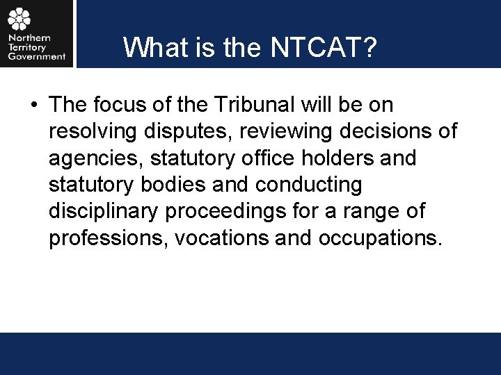 What is the NTCAT? • The focus of the Tribunal will be on resolving