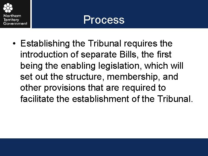 Process • Establishing the Tribunal requires the introduction of separate Bills, the first being