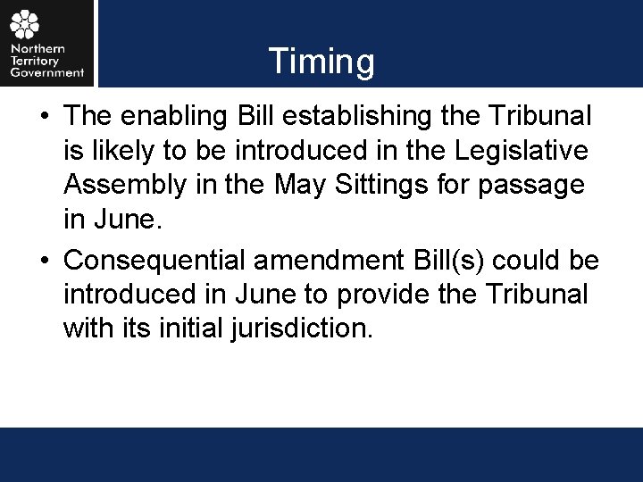 Timing • The enabling Bill establishing the Tribunal is likely to be introduced in