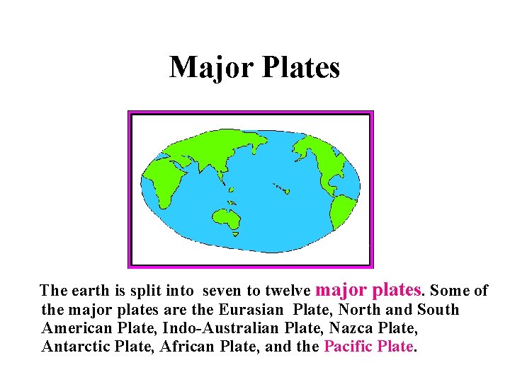 Major Plates The earth is split into seven to twelve major plates. Some of