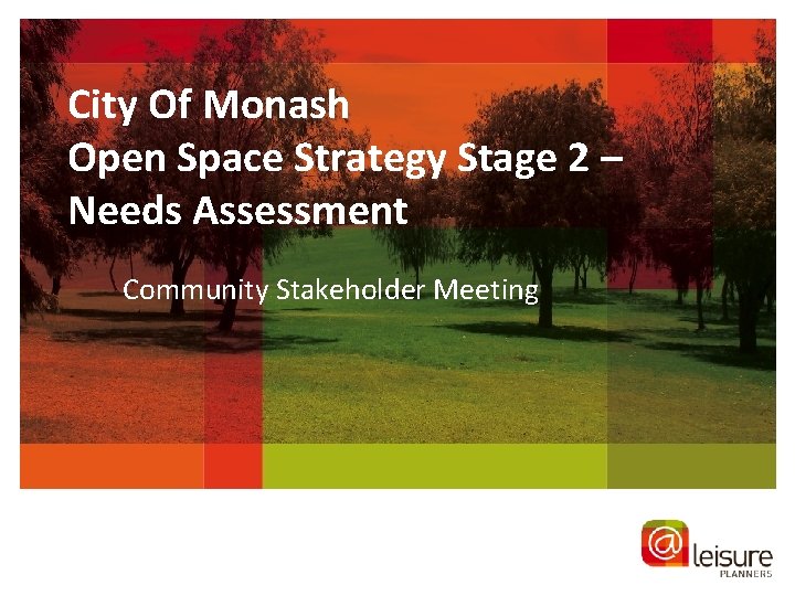 City Of Monash Open Space Strategy Stage 2 – Needs Assessment Community Stakeholder Meeting