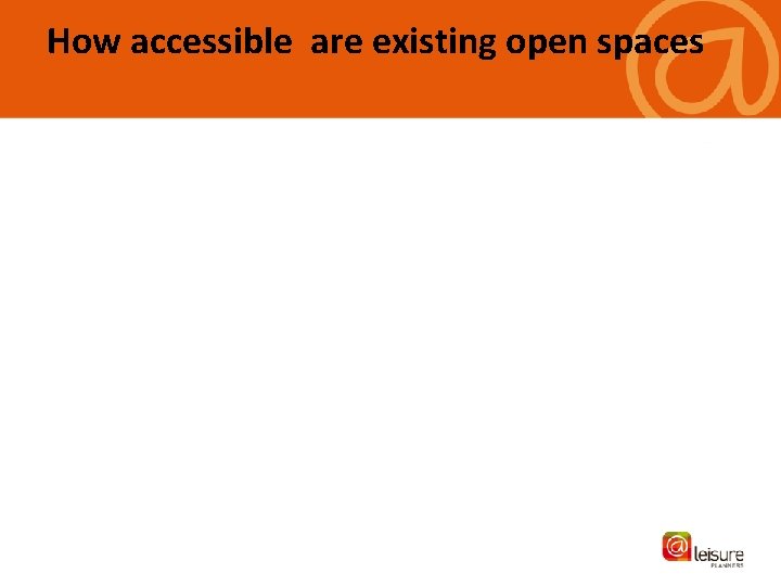 How accessible are existing open spaces 