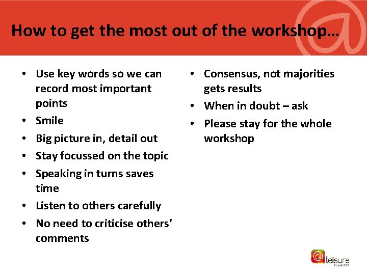 How to get the most out of the workshop… • Use key words so