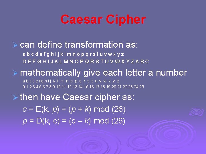 Caesar Cipher Ø can define transformation as: abcdefghijklmnopqrstuvwxyz DEFGHIJKLMNOPQRSTUVWXYZABC Ø mathematically give each letter