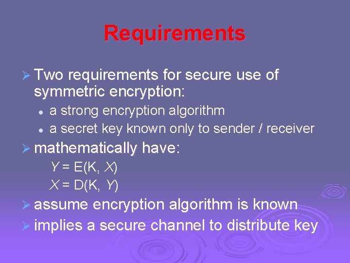 Requirements Ø Two requirements for secure use of symmetric encryption: l l a strong