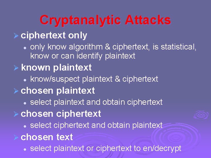 Cryptanalytic Attacks Ø ciphertext only l only know algorithm & ciphertext, is statistical, know