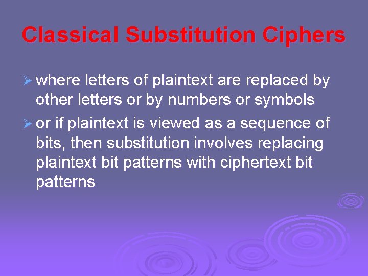 Classical Substitution Ciphers Ø where letters of plaintext are replaced by other letters or