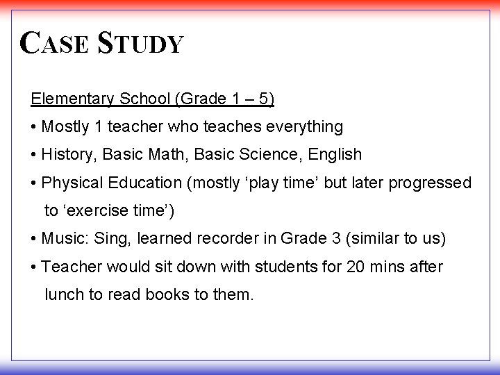 CASE STUDY Elementary School (Grade 1 – 5) • Mostly 1 teacher who teaches