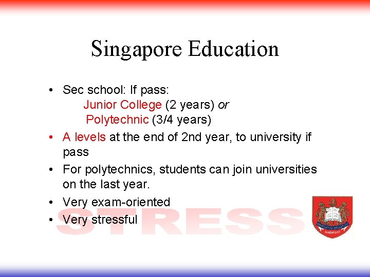 Singapore Education • Sec school: If pass: Junior College (2 years) or Polytechnic (3/4