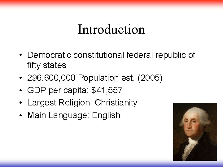 Introduction • Democratic constitutional federal republic of fifty states • 296, 600, 000 Population