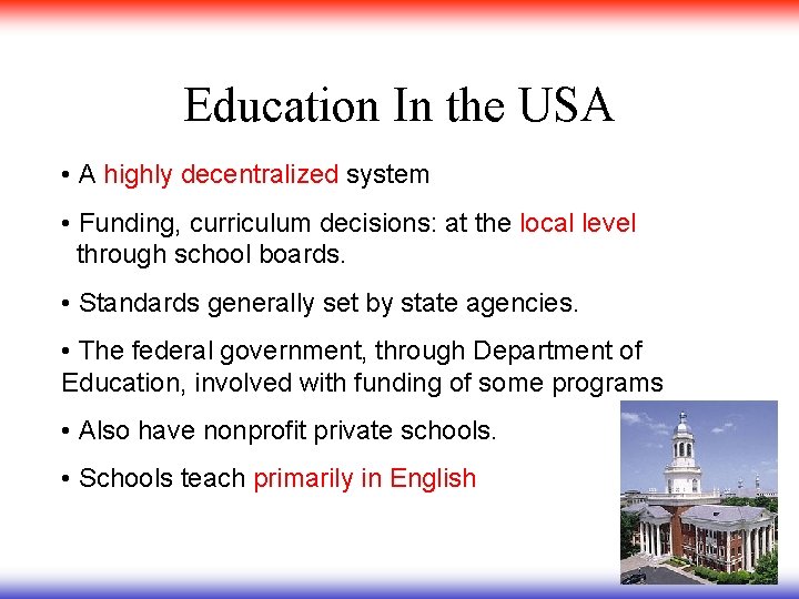 Education In the USA • A highly decentralized system • Funding, curriculum decisions: at