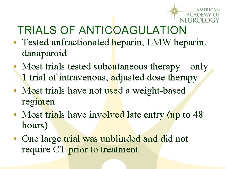 TRIALS OF ANTICOAGULATION • Tested unfractionated heparin, LMW heparin, danaparoid • Most trials tested
