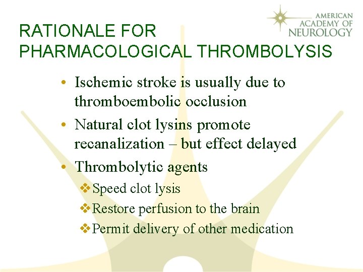 RATIONALE FOR PHARMACOLOGICAL THROMBOLYSIS • Ischemic stroke is usually due to thromboembolic occlusion •