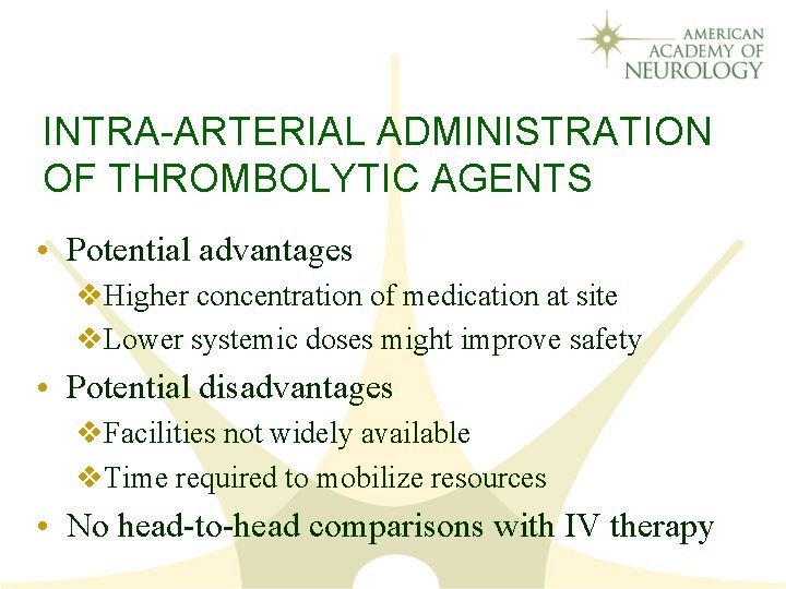 INTRA-ARTERIAL ADMINISTRATION OF THROMBOLYTIC AGENTS • Potential advantages v. Higher concentration of medication at