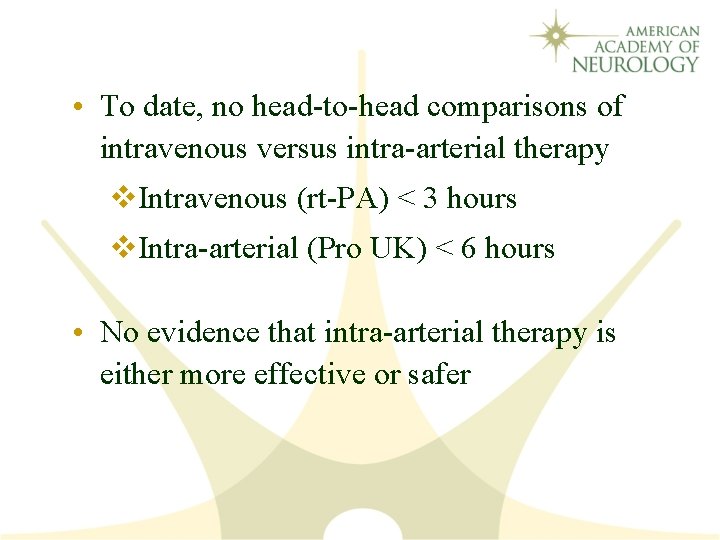  • To date, no head-to-head comparisons of intravenous versus intra-arterial therapy v. Intravenous