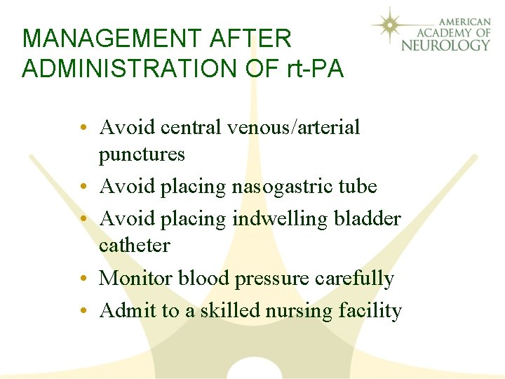 MANAGEMENT AFTER ADMINISTRATION OF rt-PA • Avoid central venous/arterial punctures • Avoid placing nasogastric