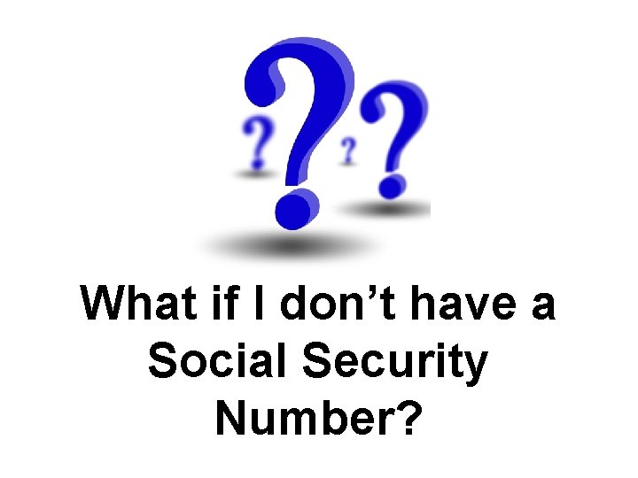 What if I don’t have a Social Security Number? 