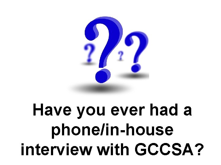 Have you ever had a phone/in-house interview with GCCSA? 