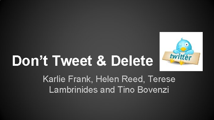 Don’t Tweet & Delete Karlie Frank, Helen Reed, Terese Lambrinides and Tino Bovenzi Don’t Tweet & Delete Karlie Frank, Helen Reed, Terese Lambrinides and Tino Bovenzi