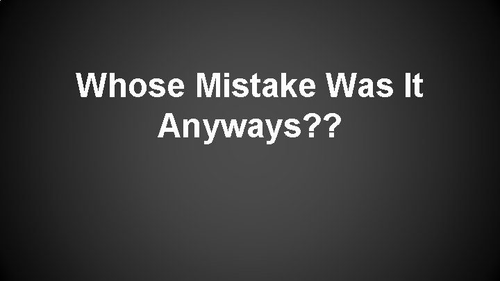 Whose Mistake Was It Anyways? ? Whose Mistake Was It Anyways? ?