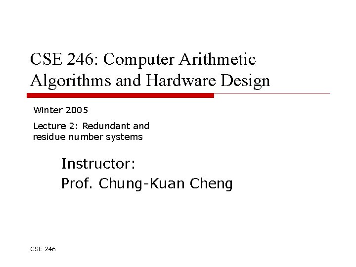 CSE 246: Computer Arithmetic Algorithms and Hardware Design Winter 2005 Lecture 2: Redundant and