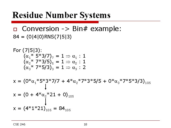 Residue Number Systems o Conversion -> Bin# example: 84 = (0|4|0)RNS(7|5|3) For (7|5|3): (