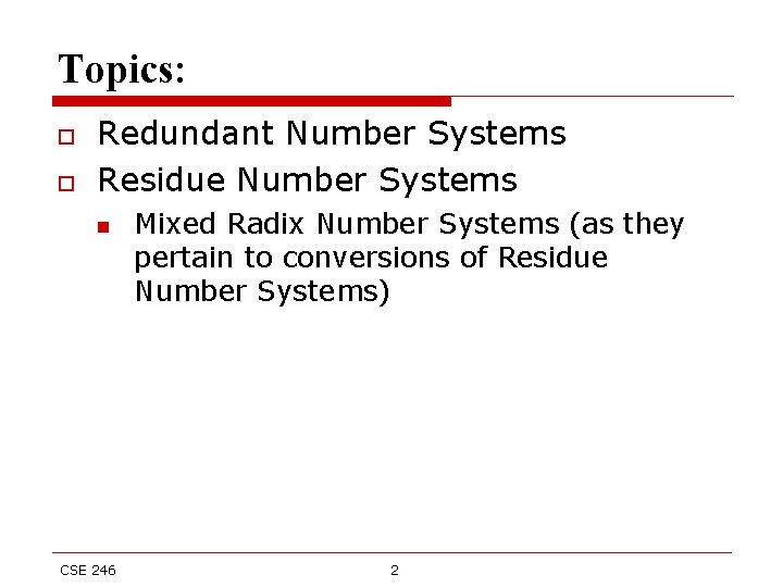 Topics: o o Redundant Number Systems Residue Number Systems n CSE 246 Mixed Radix