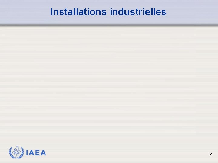 Installations industrielles IAEA 16 