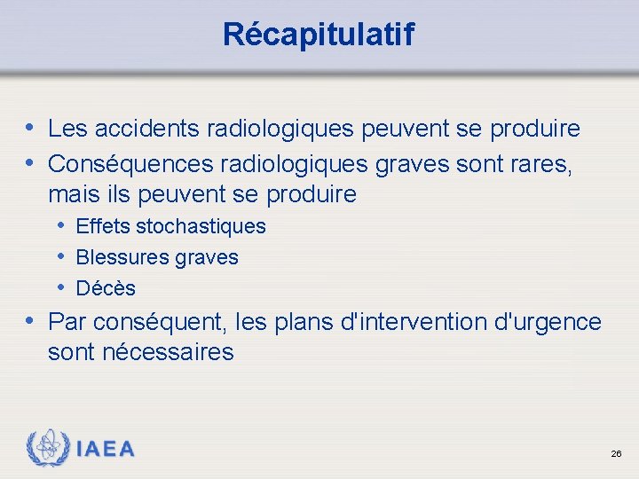 Récapitulatif • Les accidents radiologiques peuvent se produire • Conséquences radiologiques graves sont rares,