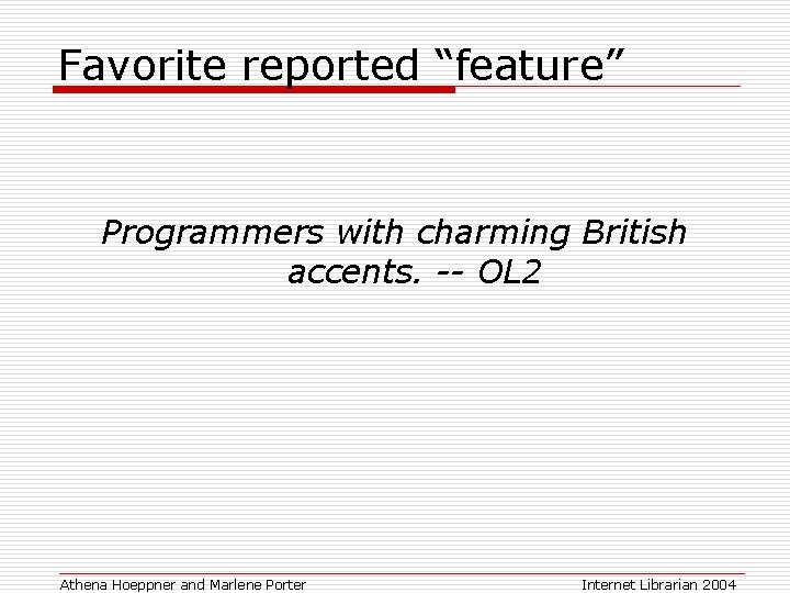 Favorite reported “feature” Programmers with charming British accents. -- OL 2 Athena Hoeppner and