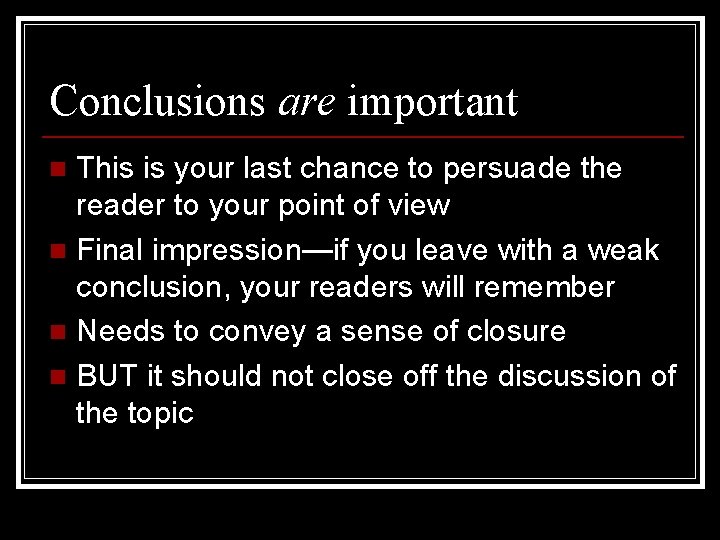 Conclusions are important This is your last chance to persuade the reader to your