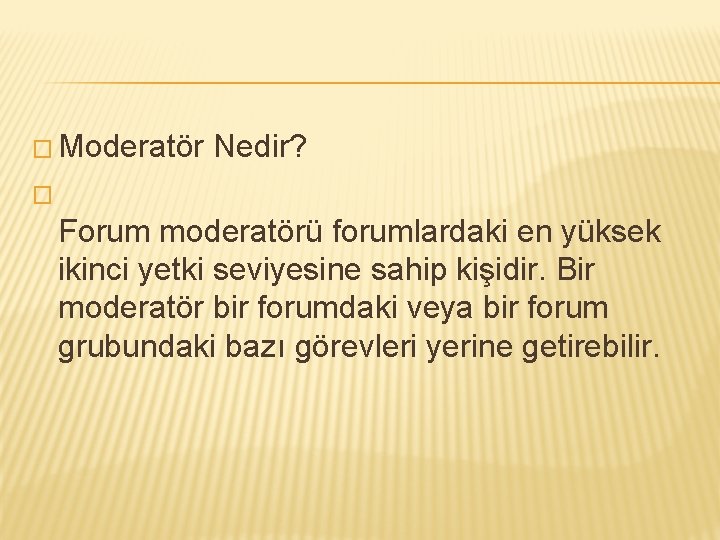 � Moderatör Nedir? � Forum moderatörü forumlardaki en yüksek ikinci yetki seviyesine sahip kişidir.