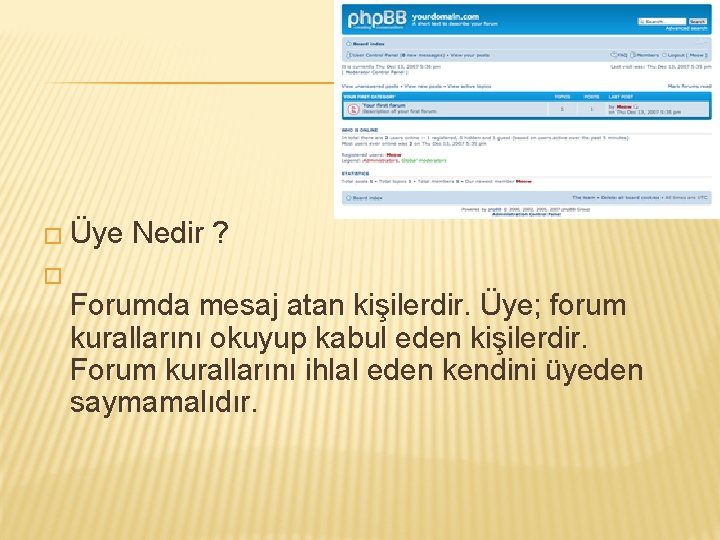 � Üye Nedir ? � Forumda mesaj atan kişilerdir. Üye; forum kurallarını okuyup kabul