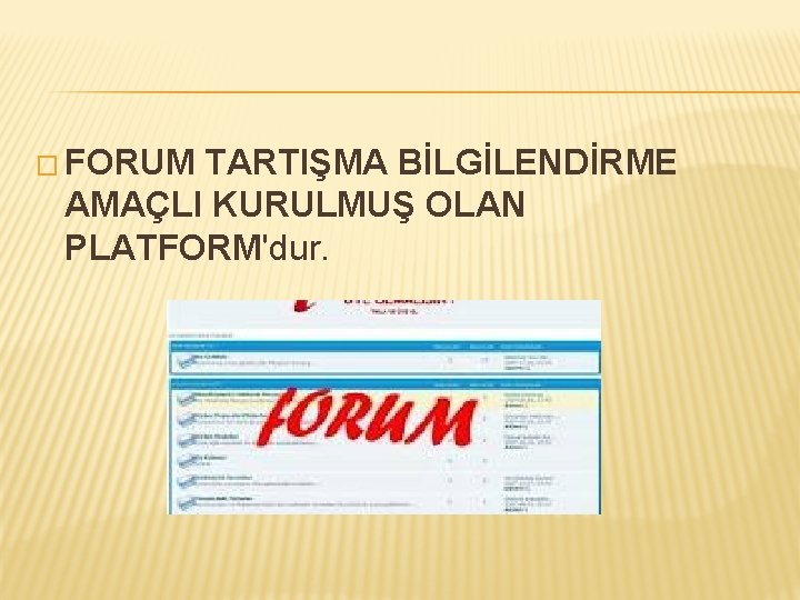 � FORUM TARTIŞMA BİLGİLENDİRME AMAÇLI KURULMUŞ OLAN PLATFORM'dur. 