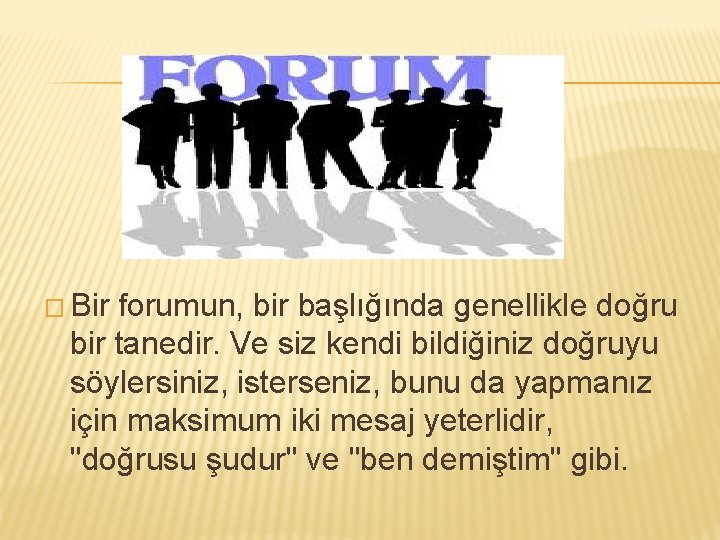 � Bir forumun, bir başlığında genellikle doğru bir tanedir. Ve siz kendi bildiğiniz doğruyu