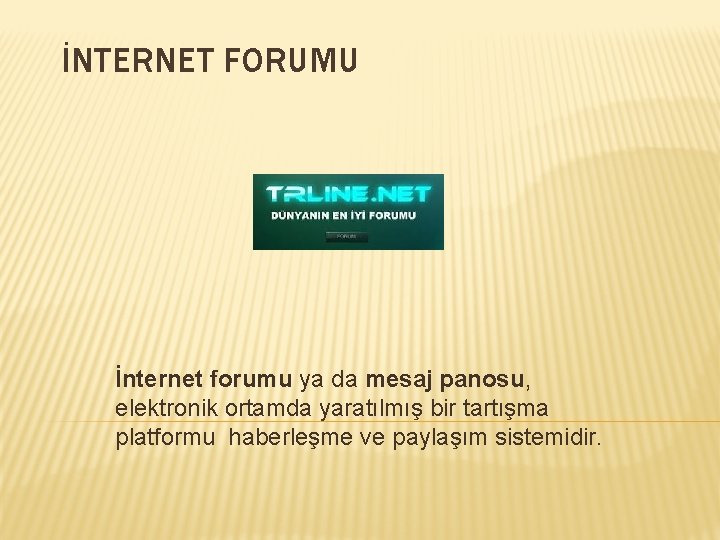 İNTERNET FORUMU İnternet forumu ya da mesaj panosu, elektronik ortamda yaratılmış bir tartışma platformu
