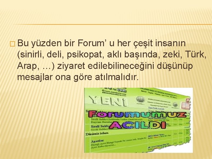 � Bu yüzden bir Forum’ u her çeşit insanın (sinirli, deli, psikopat, aklı başında,