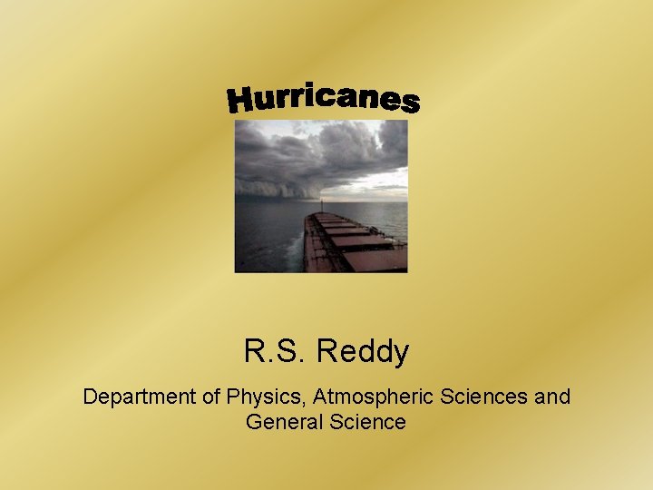 R. S. Reddy Department of Physics, Atmospheric Sciences and General Science 