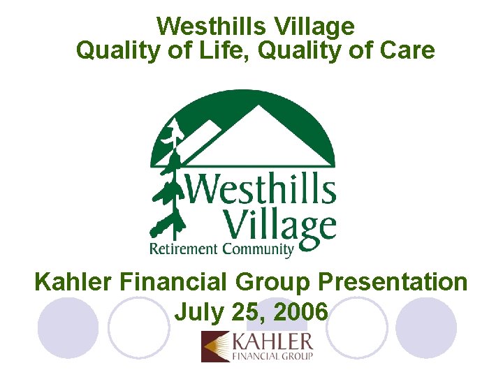 Westhills Village Quality of Life, Quality of Care Kahler Financial Group Presentation July 25,