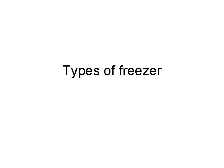 Types of freezer Types of freezer Air Blast