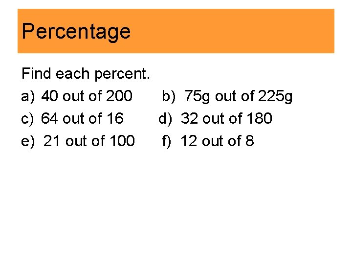Percentage Find each percent. a) 40 out of 200 b) 75 g out of