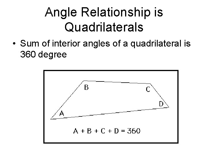 Angle Relationship is Quadrilaterals • Sum of interior angles of a quadrilateral is 360