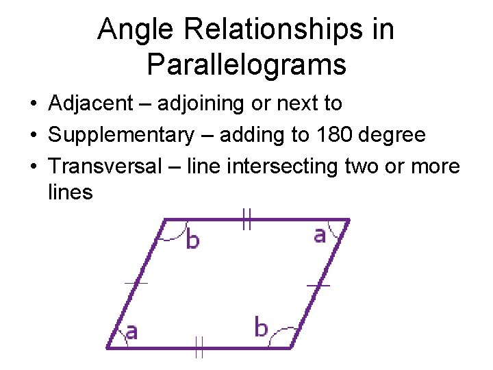 Angle Relationships in Parallelograms • Adjacent – adjoining or next to • Supplementary –