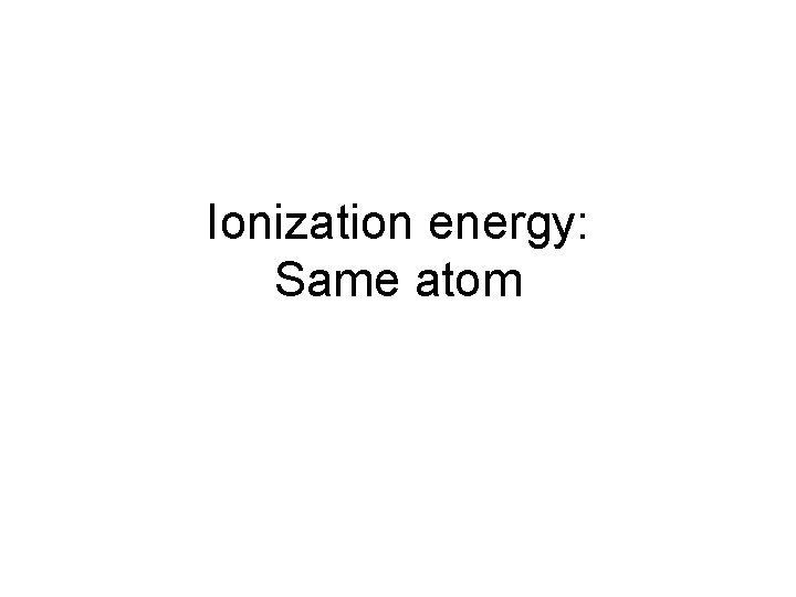 Ionization energy: Same atom 