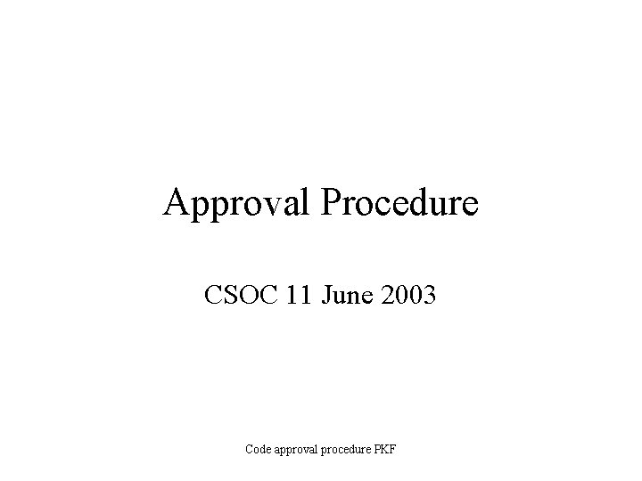 Approval Procedure CSOC 11 June 2003 Code approval procedure PKF 