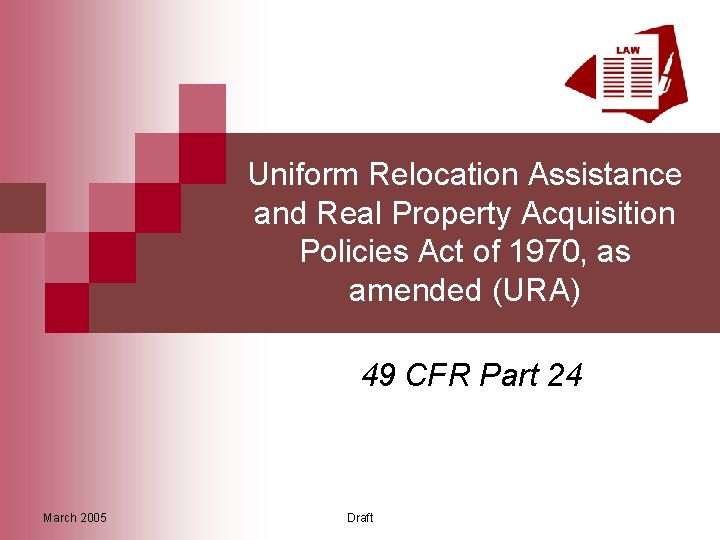 Uniform Relocation Assistance and Real Property Acquisition Policies Act of 1970, as amended (URA)