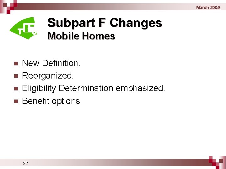 March 2005 Subpart F Changes Mobile Homes n n New Definition. Reorganized. Eligibility Determination
