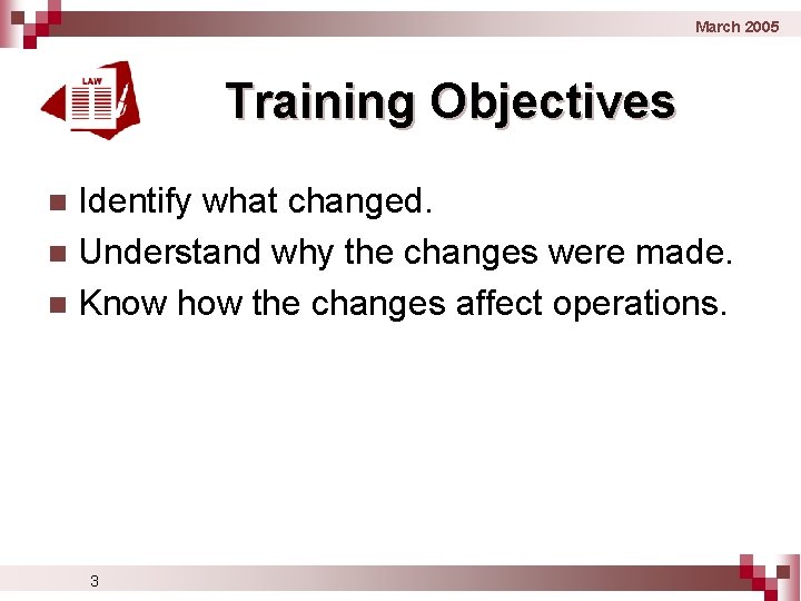 March 2005 Training Objectives Identify what changed. n Understand why the changes were made.